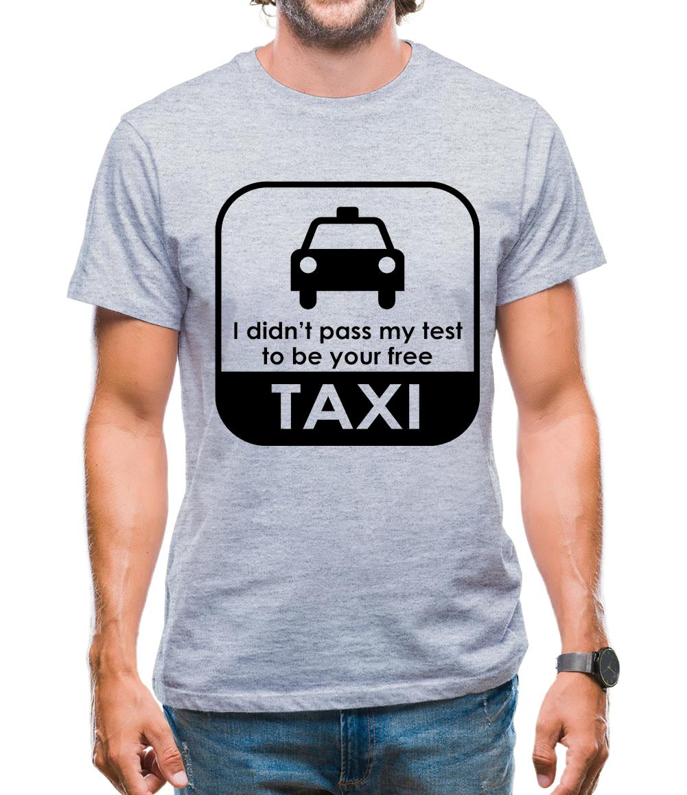I Didn't Pass My Test To Be Your Free Taxi Mens T-Shirt
