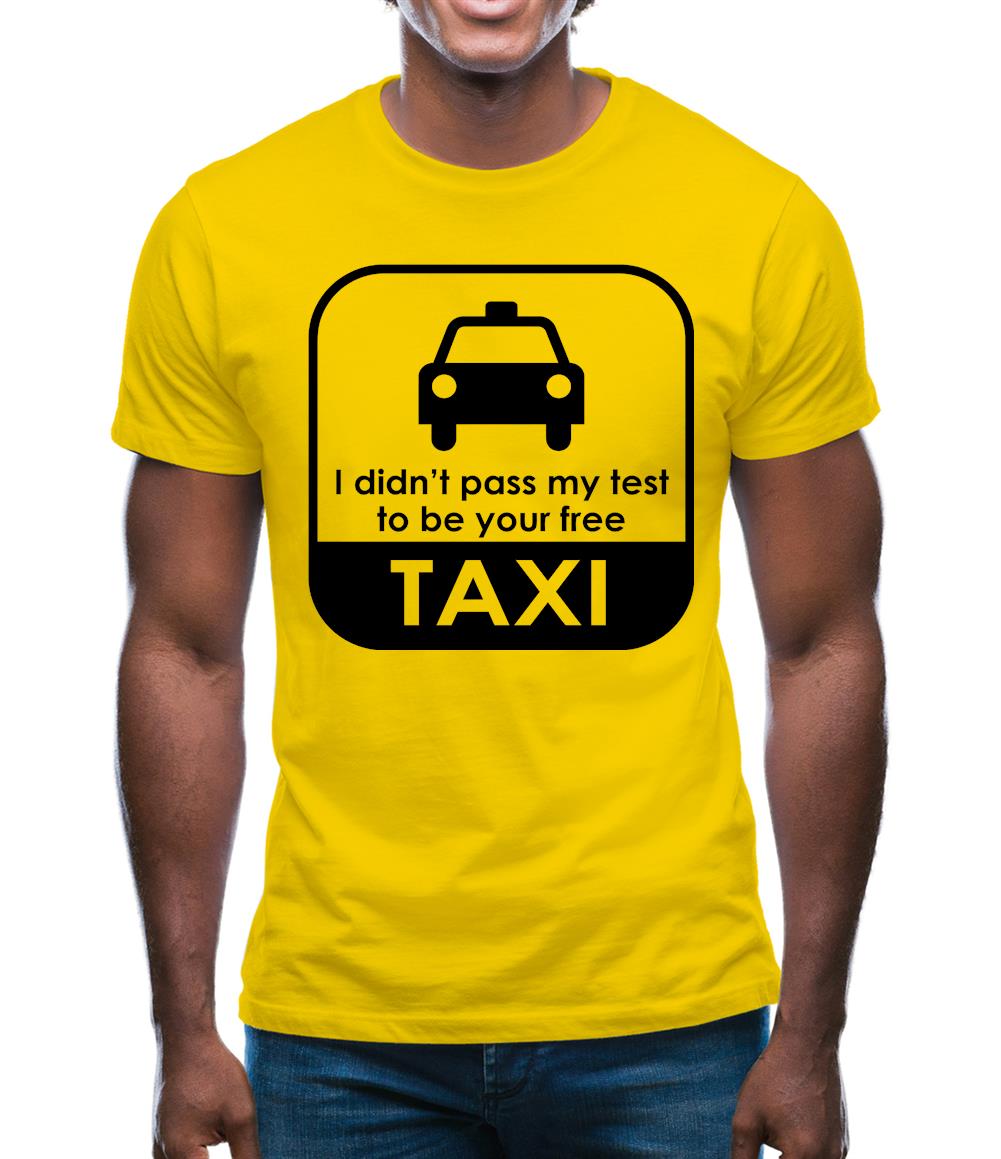 I Didn't Pass My Test To Be Your Free Taxi Mens T-Shirt
