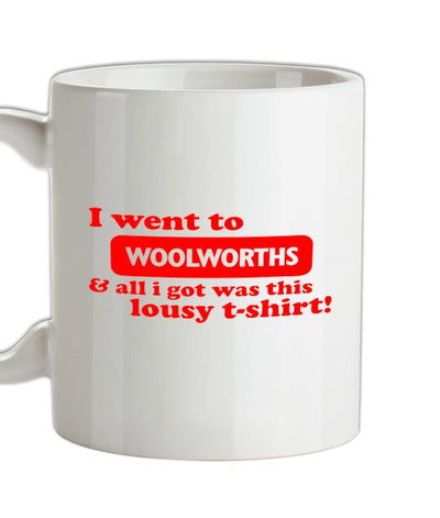 I Went To Woolworths & All I Got Was This Lousy T-Shirt! Ceramic Mug