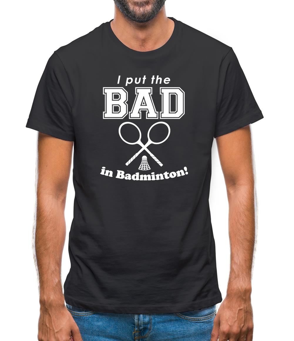 I Put The Bad In Badminton! Mens T-Shirt