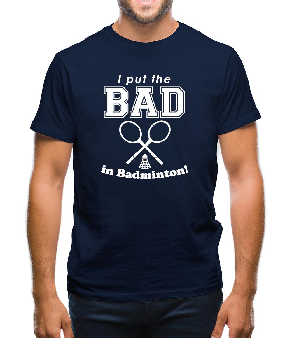 I Put The Bad In Badminton! Mens T-Shirt