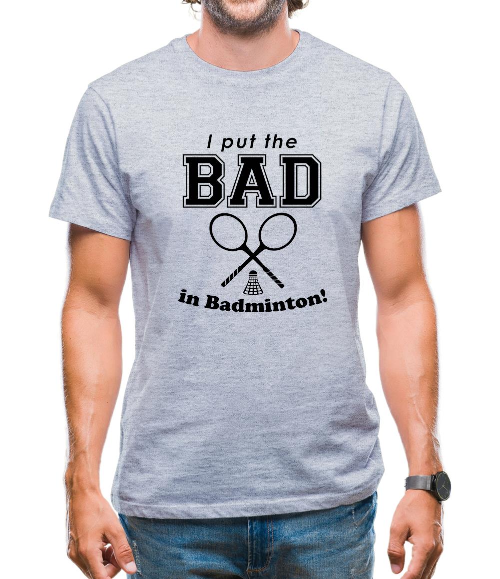 I Put The Bad In Badminton! Mens T-Shirt