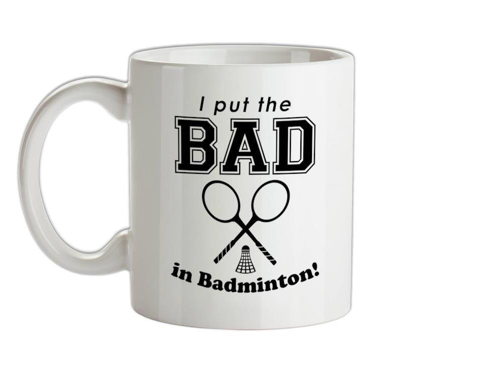 I Put The Bad In Badminton! Ceramic Mug