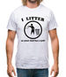 I Litter So Your Dad Has A Job! Mens T-Shirt