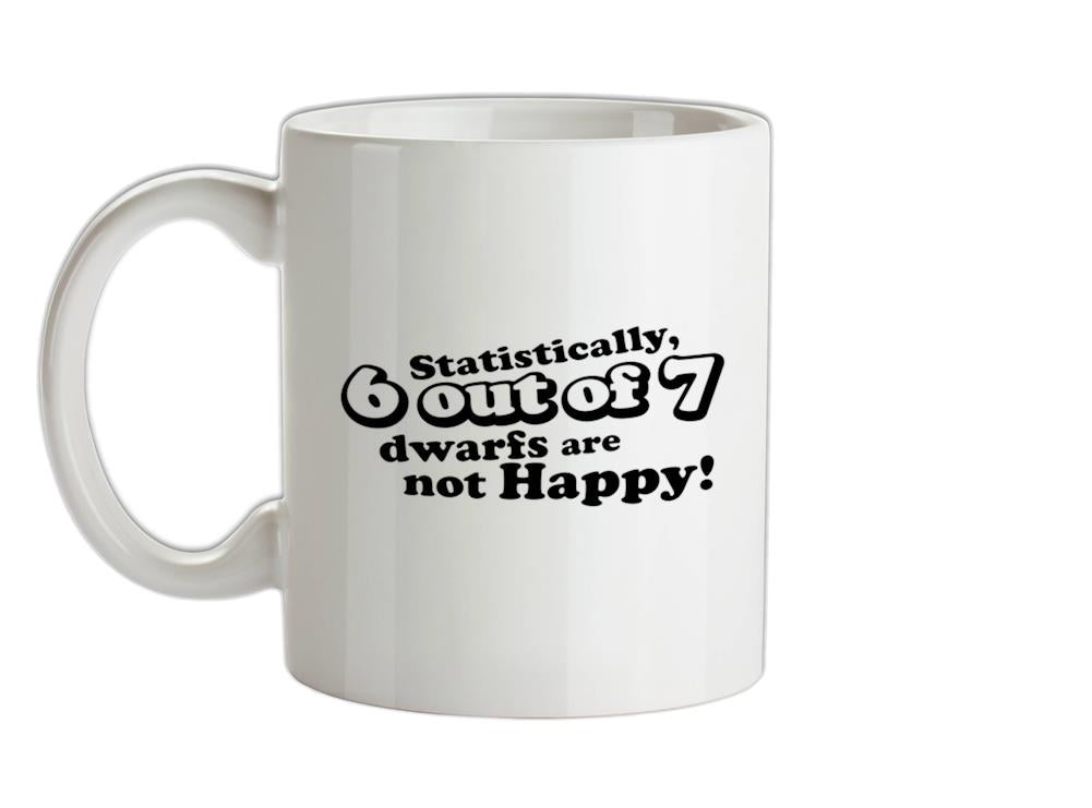 Statistically 6 Out Of 7 Dwarfs Are Not Happy! Ceramic Mug