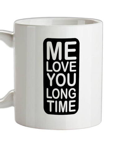 Me Love You Long Time Ceramic Mug