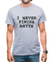 I Never Finish Anyth Mens T-Shirt