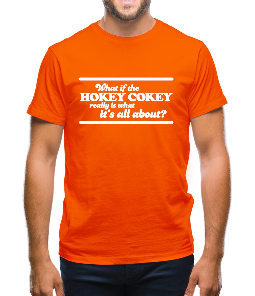 What If The Hokey Cokey Really Is What It's All About? Mens T-Shirt