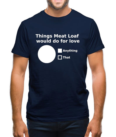 Things Meat Loaf Would Do For Love Mens T-Shirt