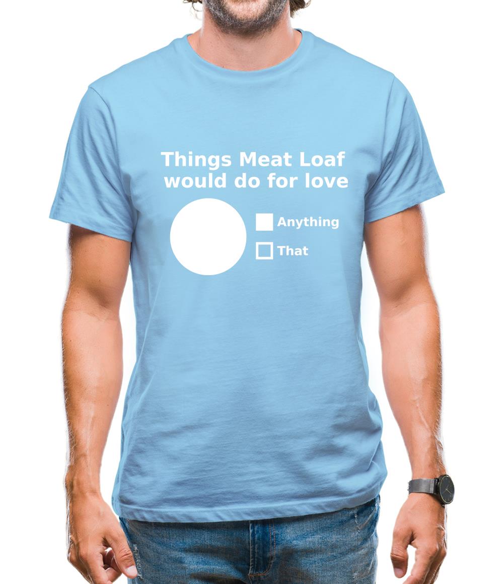 Things Meat Loaf Would Do For Love Mens T-Shirt