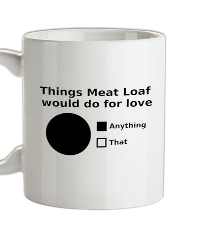 Things Meat Loaf Would Do For Love Ceramic Mug
