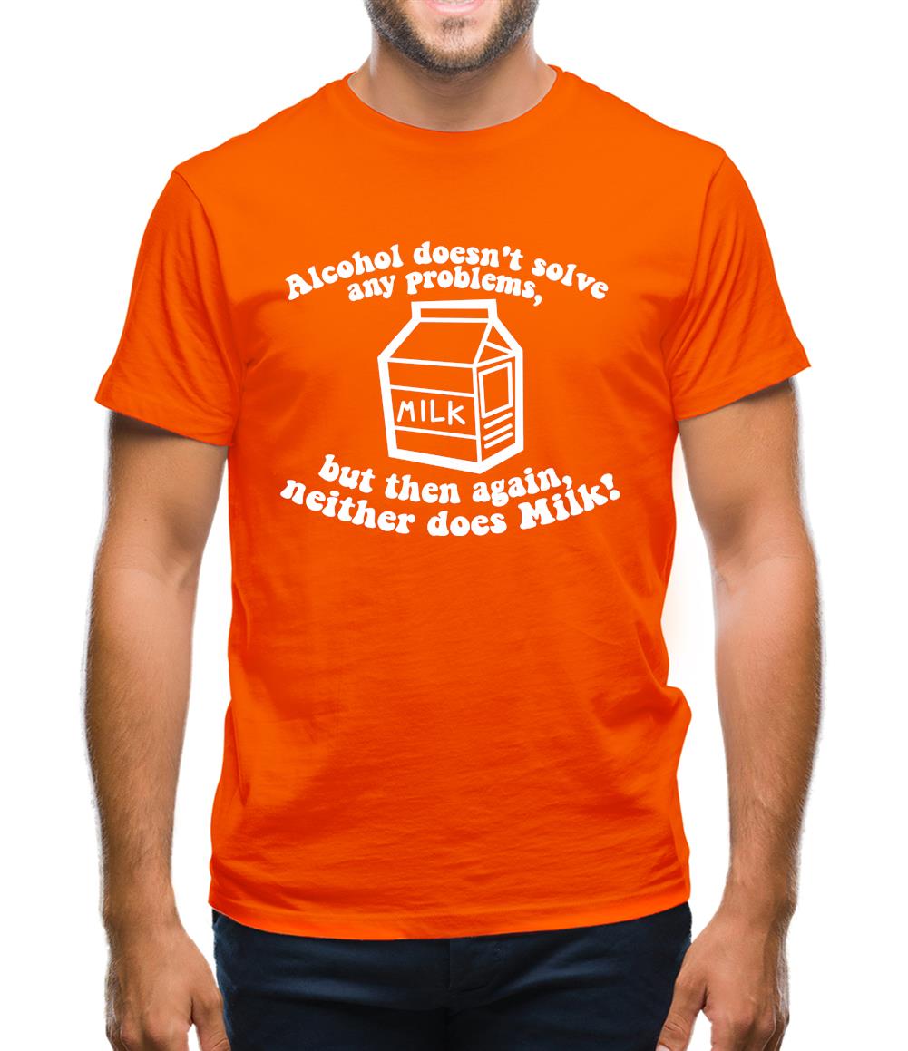 Alcohol Doesn't Solve Any Problems, But Then Again. Neither Does Milk! Mens T-Shirt