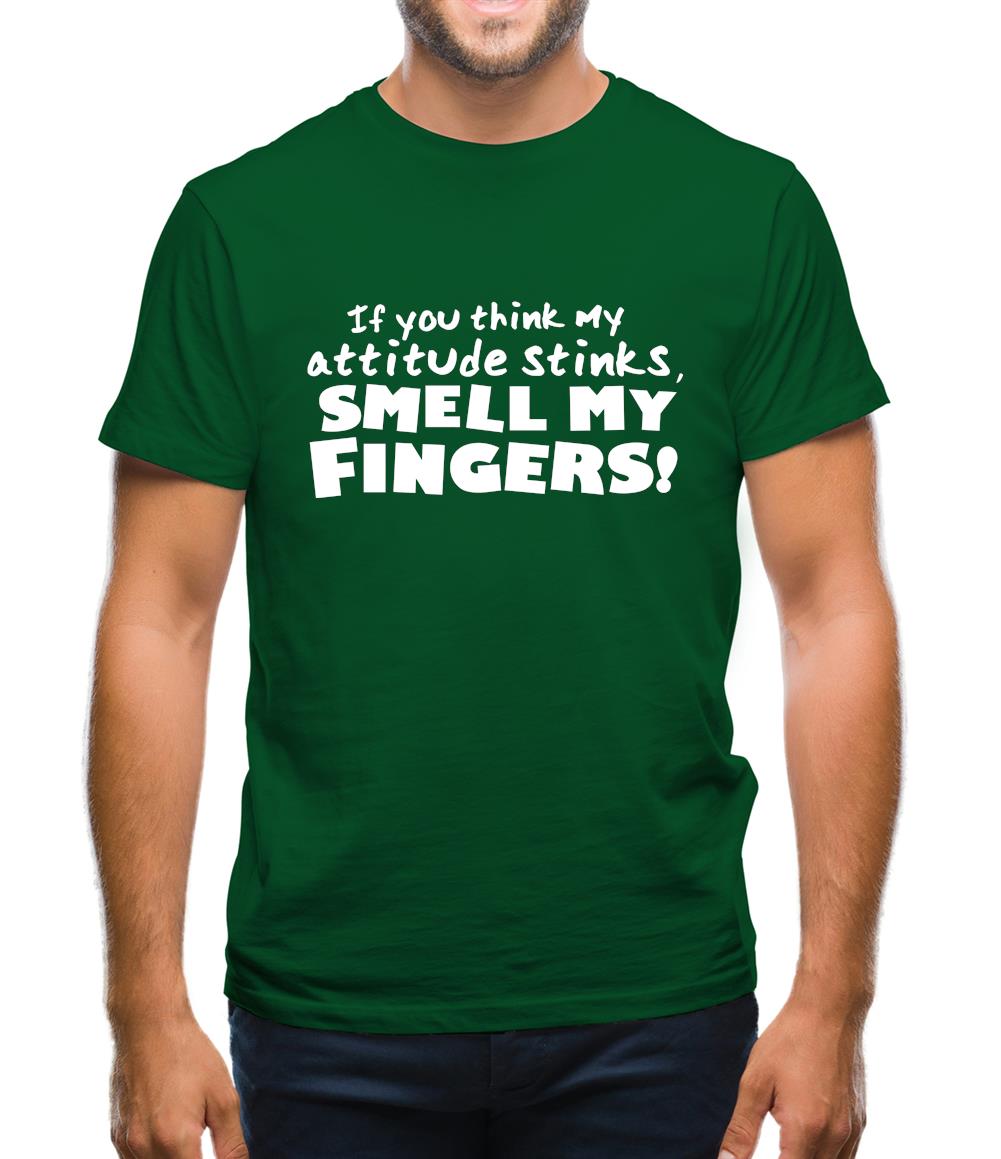 If You Think My Attitude Stinks, Smell My Fingers! Mens T-Shirt