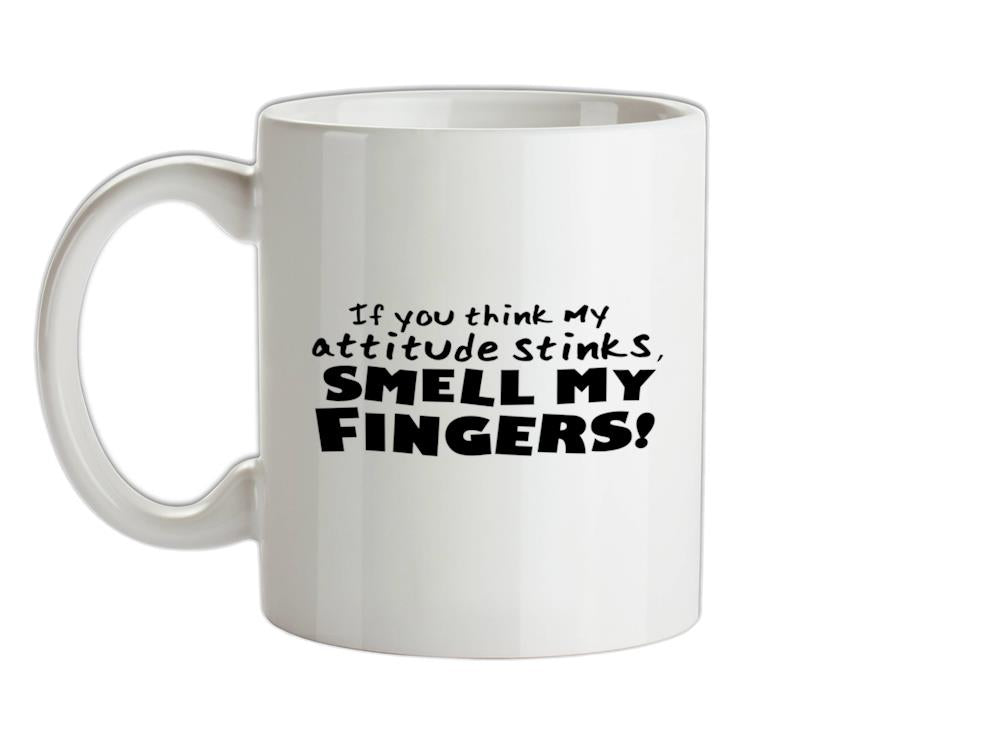 If You Think My Attitude Stinks, Smell My Fingers! Ceramic Mug