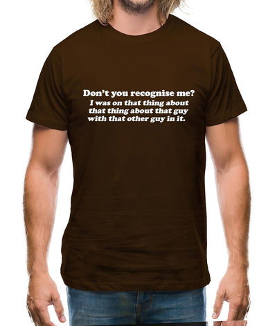 Don't You Recognise Me? Mens T-Shirt