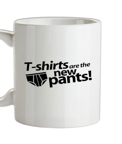 T-Shirts Are The New Pants! Ceramic Mug