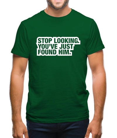 Stop Looking. You've Just Found Him Mens T-Shirt