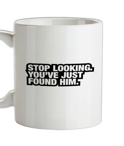 Stop Looking. You've Just Found Him Ceramic Mug
