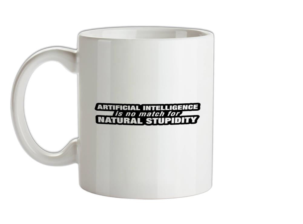 Artificial Intelligence Is No Match For Natural Stupidity Ceramic Mug