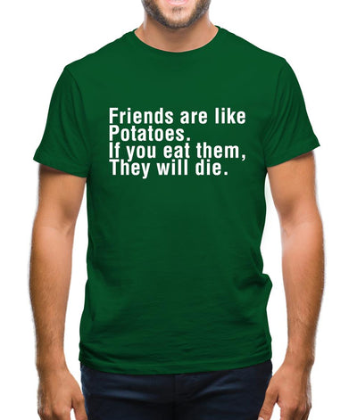 Friends Are Like Potatoes. If You Eat Them, They Will Die. Mens T-Shirt