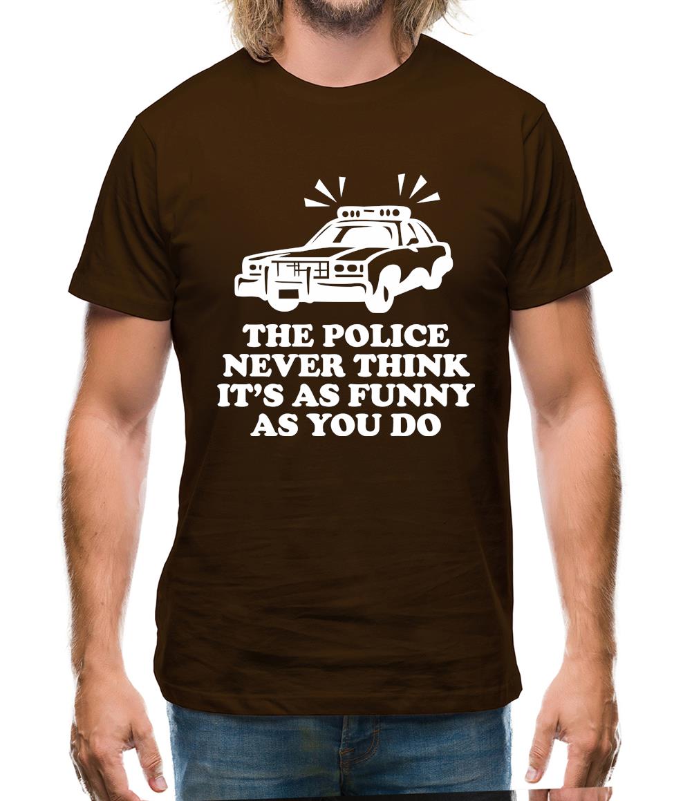 The Police Never Think It's As Funny As You Do Mens T-Shirt