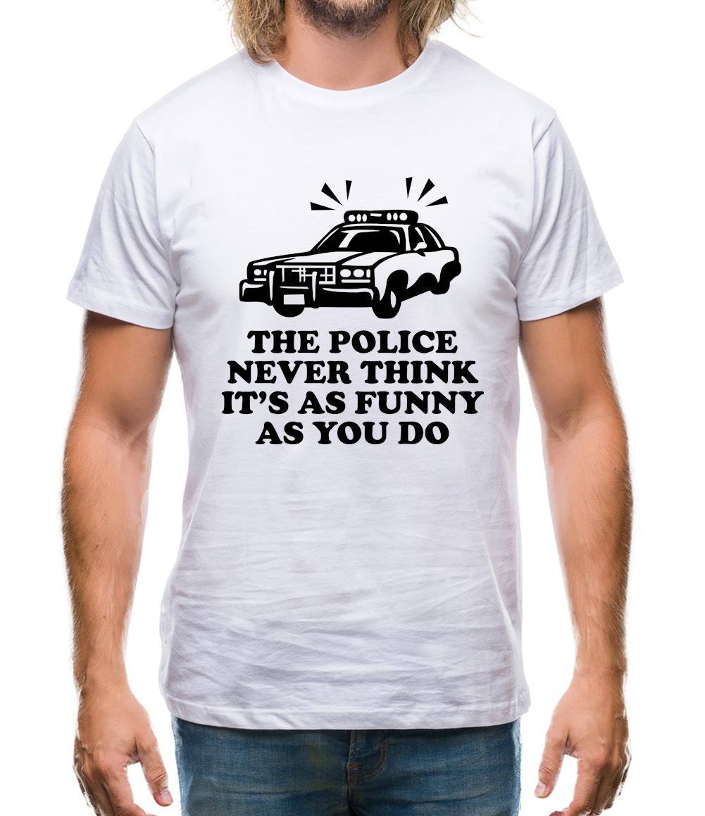 The Police Never Think It's As Funny As You Do Mens T-Shirt