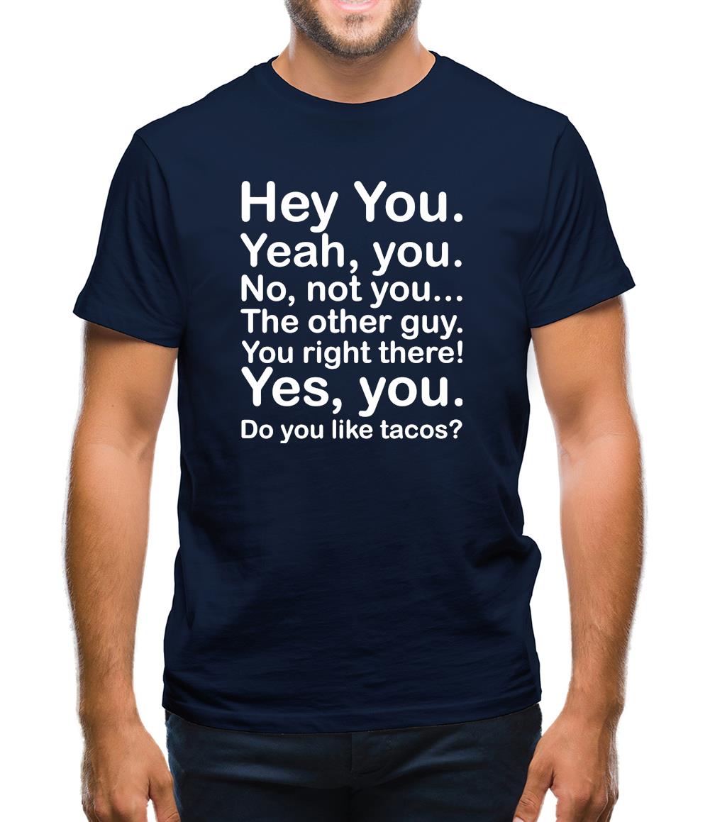 Hey You Yeah You...Do You Like Tacos? Mens T-Shirt