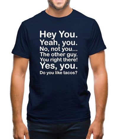 Hey You Yeah You...Do You Like Tacos? Mens T-Shirt