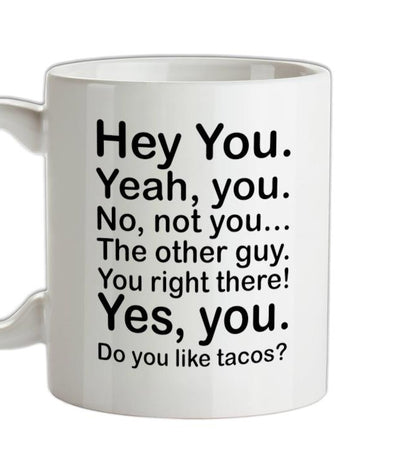Hey You Yeah You...Do You Like Tacos? Ceramic Mug