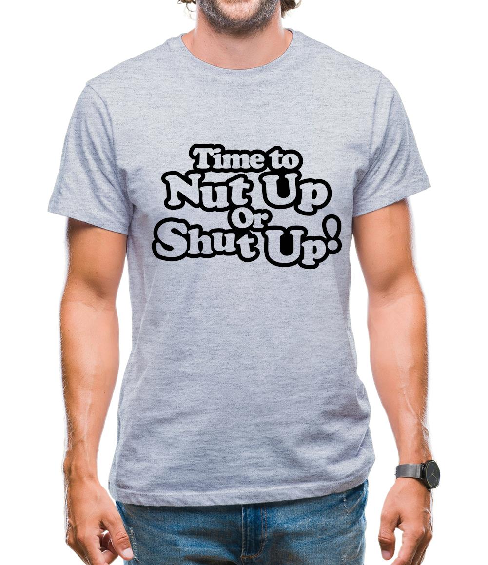 Time To Nut Up Or Shut Up! Mens T-Shirt