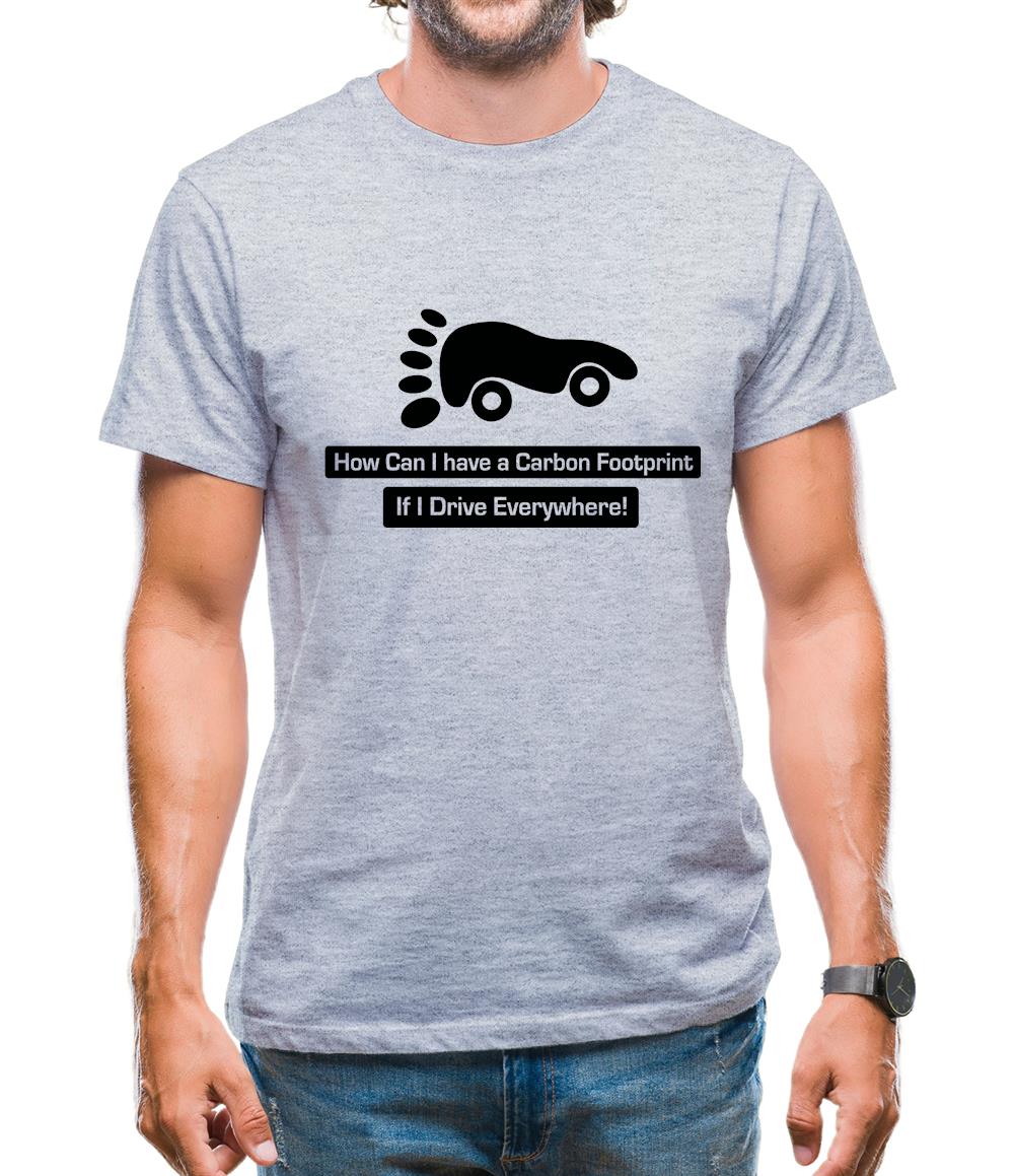 How Can I Have A Carbon Footprint If I Drive Everywhere Mens T-Shirt