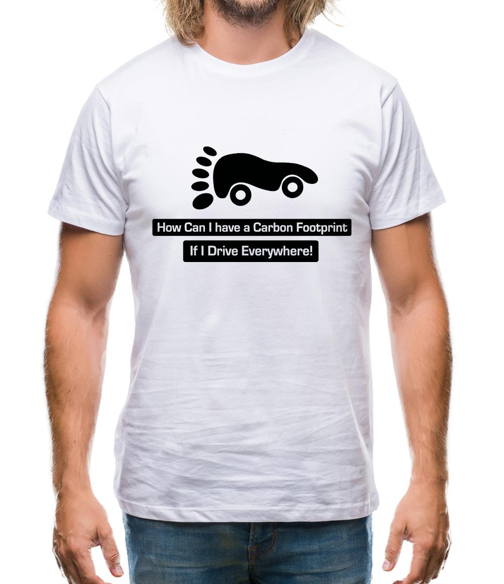 How Can I Have A Carbon Footprint If I Drive Everywhere Mens T-Shirt