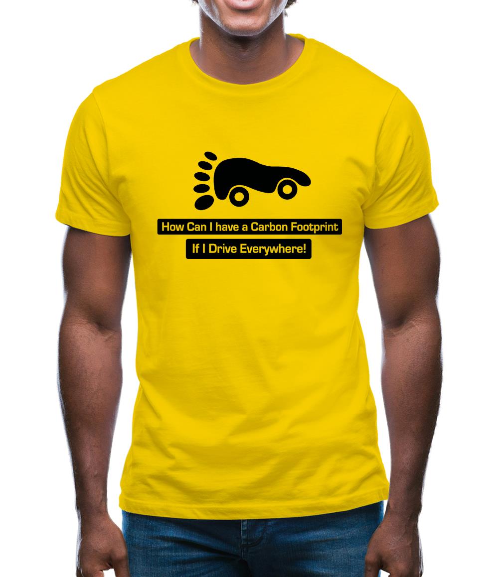 How Can I Have A Carbon Footprint If I Drive Everywhere Mens T-Shirt
