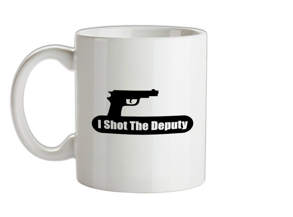 I Shot The Deputy Ceramic Mug