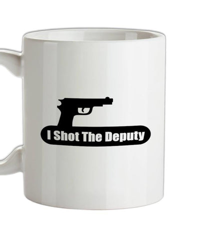 I Shot The Deputy Ceramic Mug