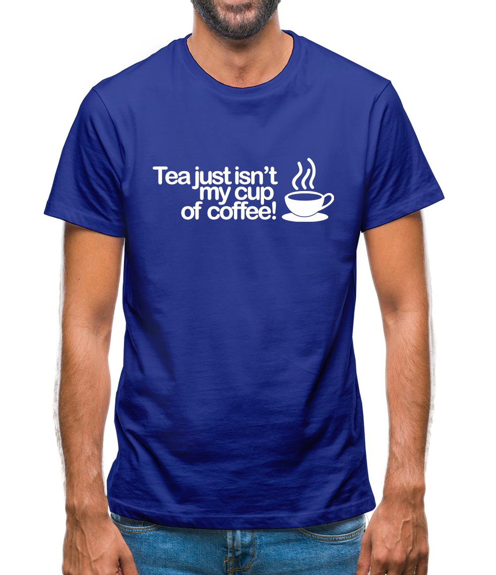 Tea Just Isn't My Cup Of Coffee! Mens T-Shirt