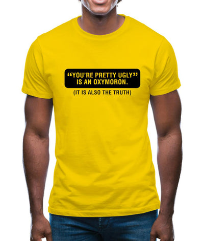 You're Pretty Ugly Is An Oxymoron (It Is Also The Truth) Mens T-Shirt