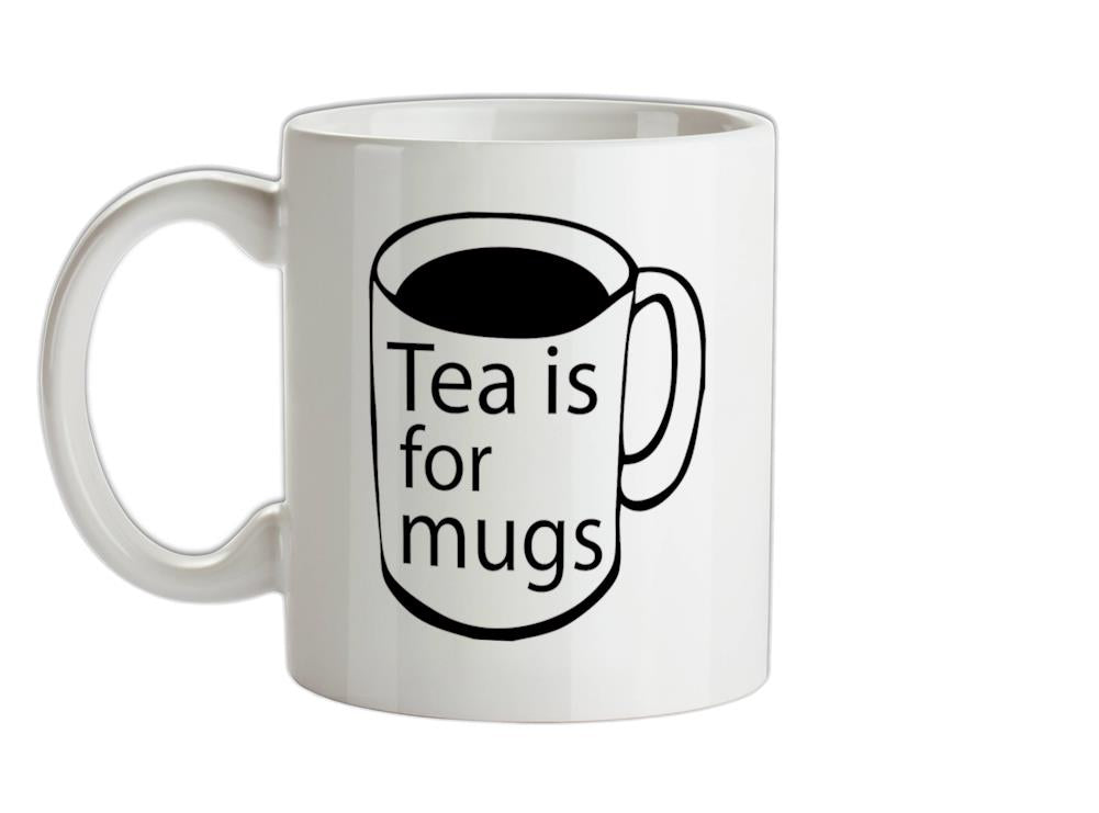 Tea Is For Mugs Ceramic Mug