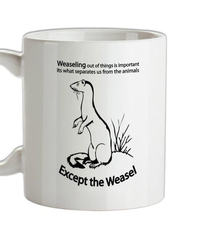Weaseling Out Of Things Is Important Its What Separates Us From The Animals...Except The Weasel Ceramic Mug