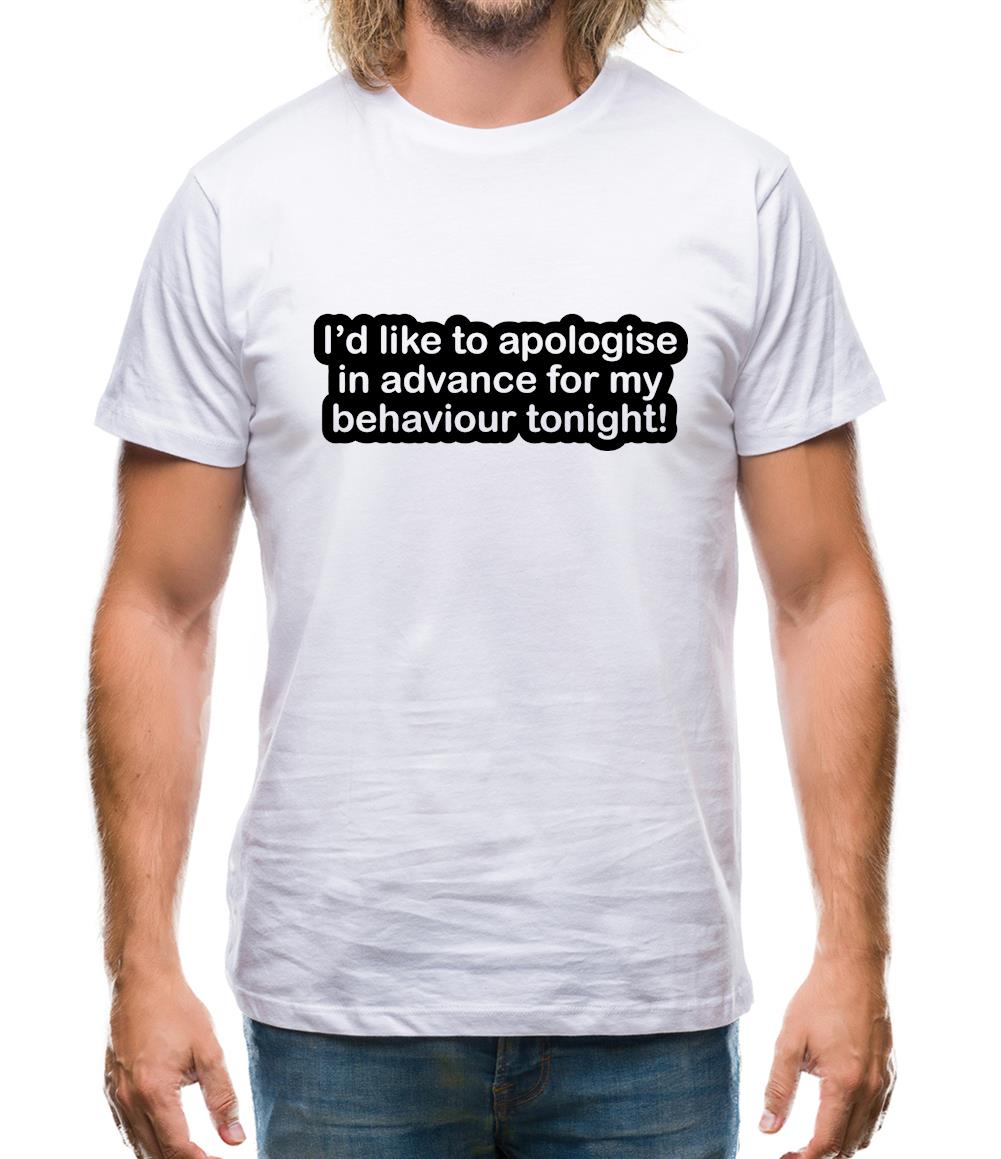 I'd Like To Apologise In Advance For My Behaviour Tonight! Mens T-Shirt