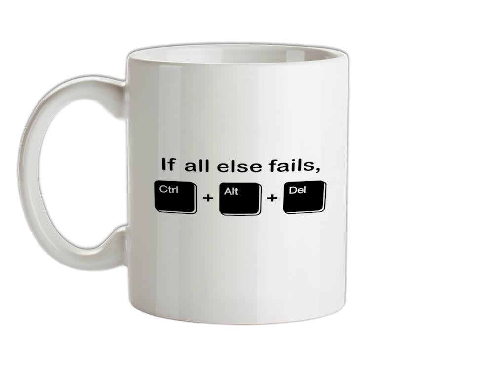 If All Else Fails, Ctrl Alt Delete Ceramic Mug