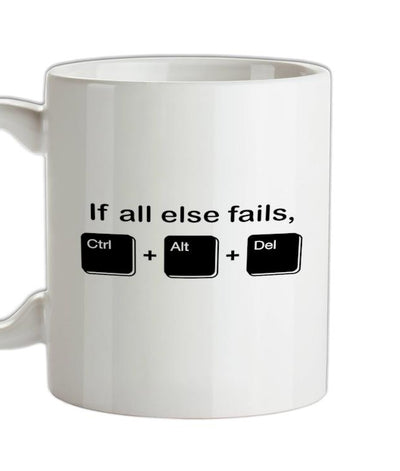 If All Else Fails, Ctrl Alt Delete Ceramic Mug