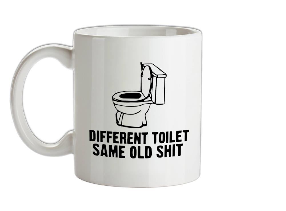 Different toilet, same old shit Ceramic Mug