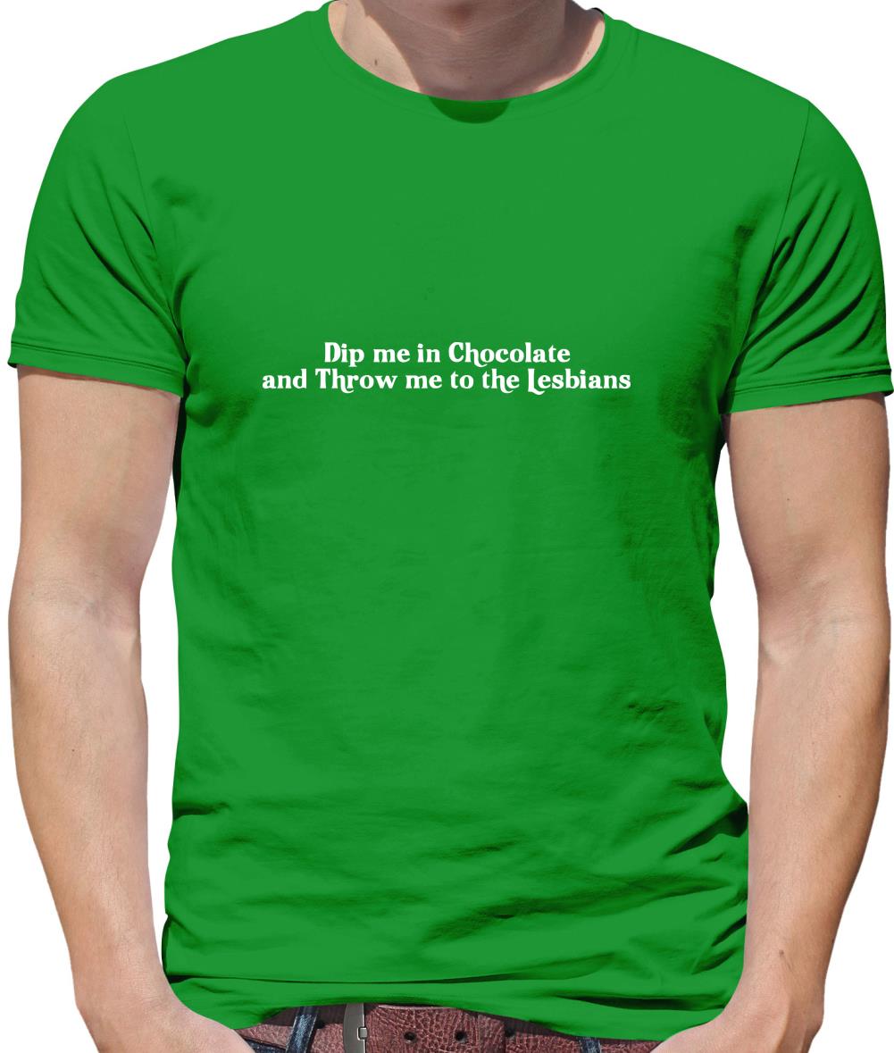 Dip me in chocolate and throw me to the lesbians Mens T-Shirt