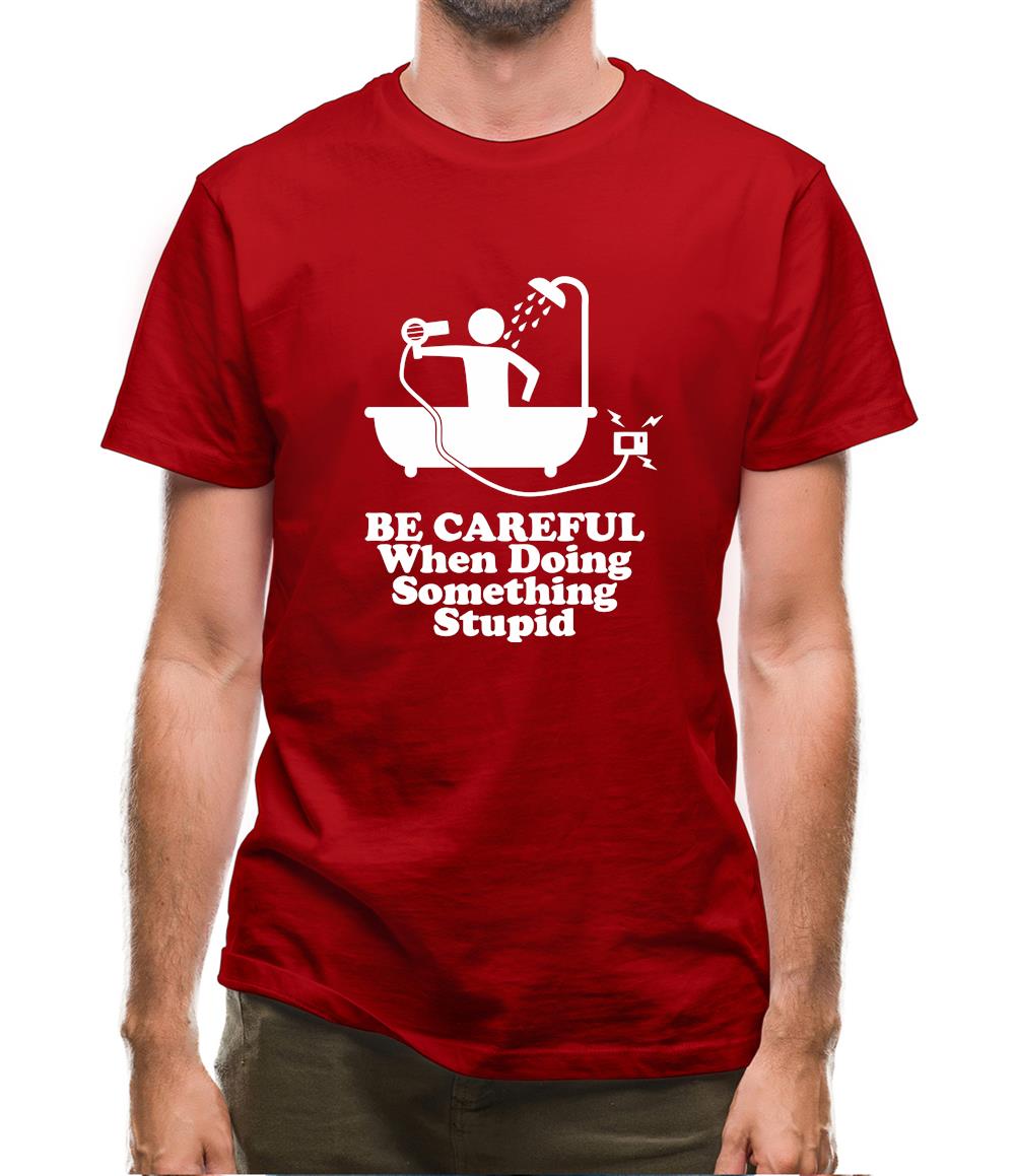 Be Careful When Doing Something Stupid Mens T-Shirt