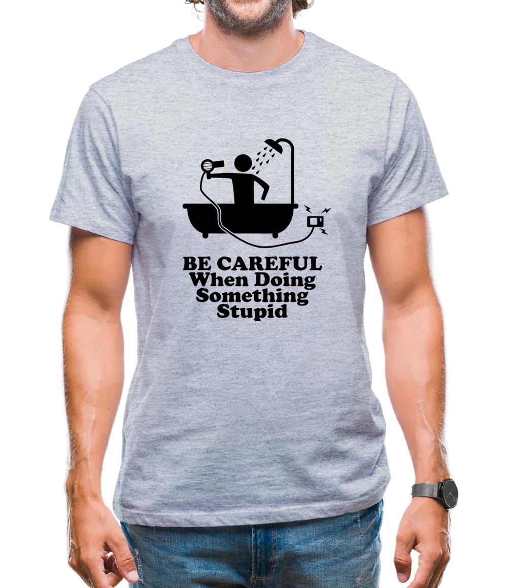 Be Careful When Doing Something Stupid Mens T-Shirt
