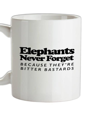 Elephants Never Forget Because They're Bitter Bastards Ceramic Mug
