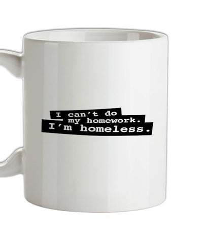 I Can't Do My Homework. I'm Homeless. Ceramic Mug