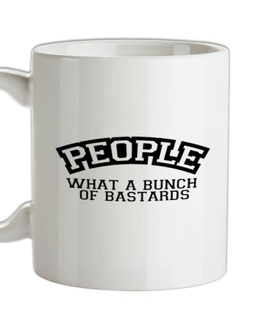 People What A Bunch Of Bastards Ceramic Mug
