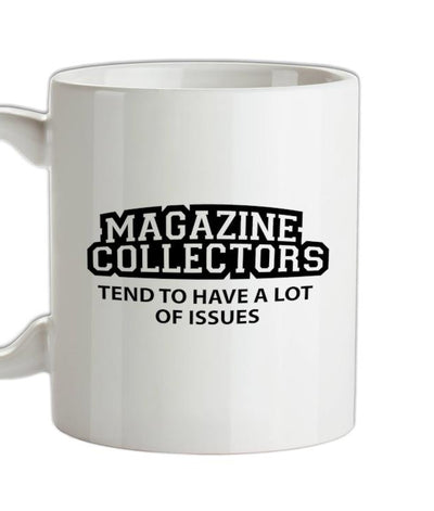 Magazine Collectors Tend To Have A Lot Of Issues Ceramic Mug